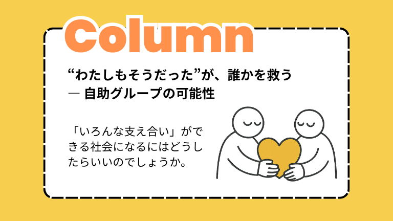 “わたしもそうだった”が、誰かを救う ― 自助グループの可能性